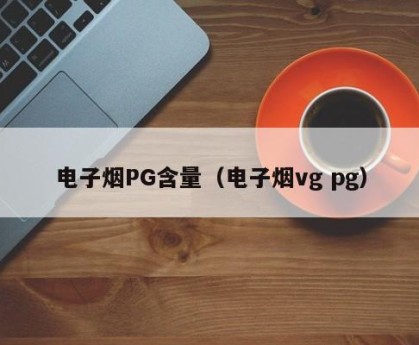 电子烟PG含量（电子烟vg pg）