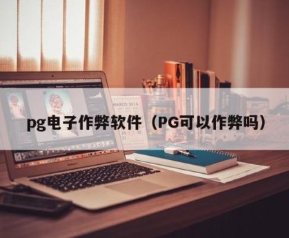 pg电子作弊软件（PG可以作弊吗）