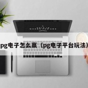 pg电子怎么赢（pg电子平台玩法）