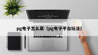 pg电子怎么赢（pg电子平台玩法）