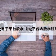 pg电子平台放水（pg平台大放水注册）