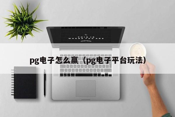 pg电子怎么赢(pg电子平台玩法)